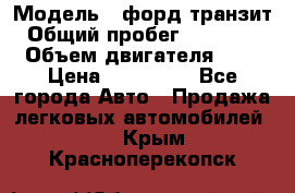  › Модель ­ форд.транзит › Общий пробег ­ 250 000 › Объем двигателя ­ 2 › Цена ­ 250 000 - Все города Авто » Продажа легковых автомобилей   . Крым,Красноперекопск